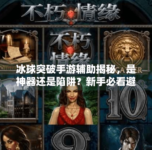 冰球突破手游辅助揭秘，是神器还是陷阱？新手必看避坑指南！冰球突破手游辅助