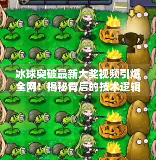 冰球突破最新大奖视频引爆全网！揭秘背后的技术逻辑与玩家真相,冰球突破最新大奖视频