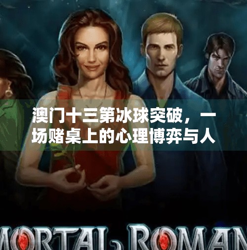 澳门十三第冰球突破，一场赌桌上的心理博弈与人性试炼,澳门十三第冰球突破