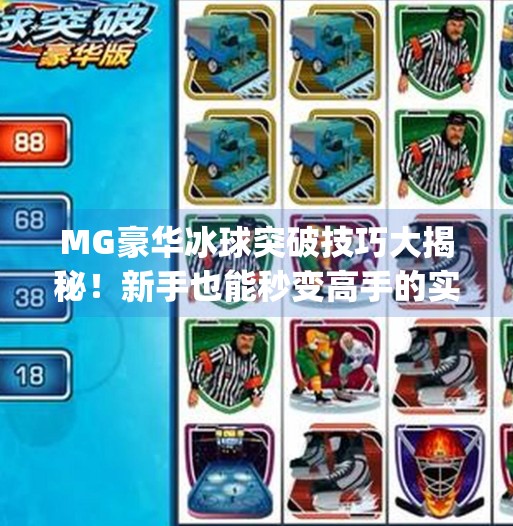 MG豪华冰球突破技巧大揭秘！新手也能秒变高手的实战攻略！mg豪华冰球突破技巧