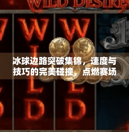 冰球边路突破集锦，速度与技巧的完美碰撞，点燃赛场激情！冰球边路突破集锦图片