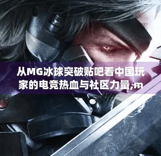 从MG冰球突破贴吧看中国玩家的电竞热血与社区力量,mg冰球突破贴吧
