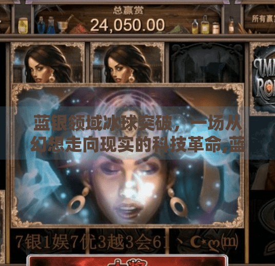 蓝银领域冰球突破，一场从幻想走向现实的科技革命,蓝银领域冰球突破