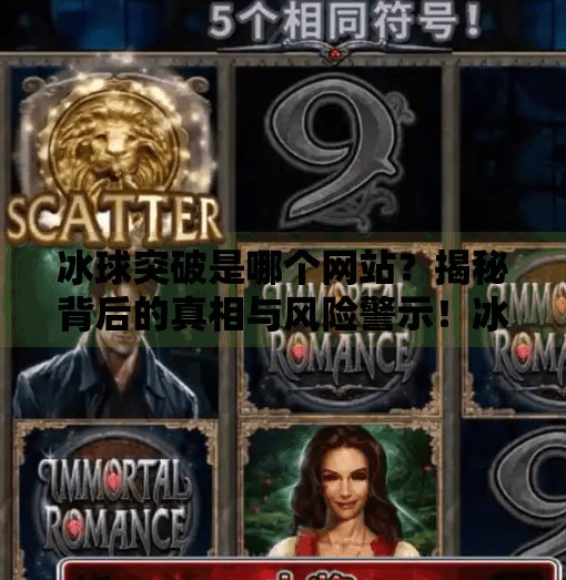 冰球突破是哪个网站？揭秘背后的真相与风险警示！冰球突破是哪个网站