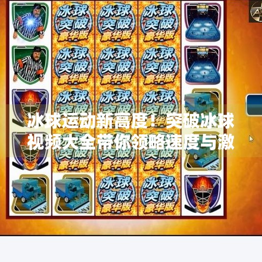 冰球运动新高度！突破冰球视频大全带你领略速度与激情的完美碰撞,突破冰球视频大全
