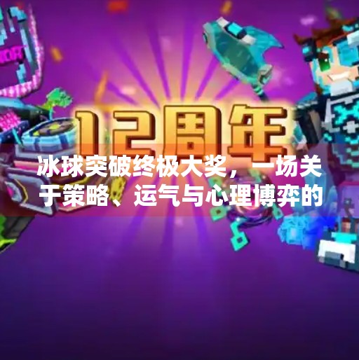 冰球突破终极大奖，一场关于策略、运气与心理博弈的极限挑战,冰球突破终极大奖