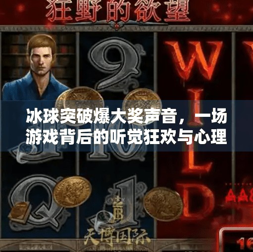冰球突破爆大奖声音，一场游戏背后的听觉狂欢与心理博弈,冰球突破爆大奖声音