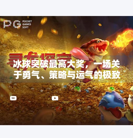 冰球突破最高大奖，一场关于勇气、策略与运气的极致博弈,冰球突破最高大奖