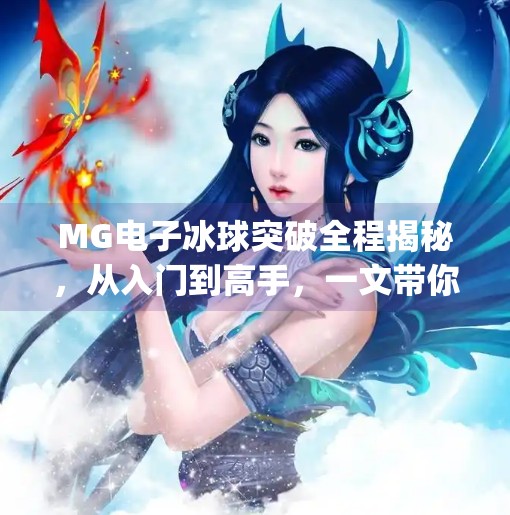 MG电子冰球突破全程揭秘，从入门到高手，一文带你玩转这款火爆的线上娱乐新宠！mg电子冰球突破全程