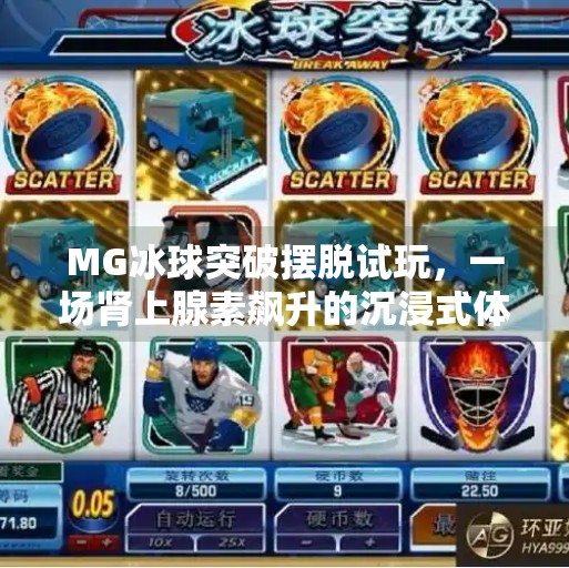 MG冰球突破摆脱试玩，一场肾上腺素飙升的沉浸式体验，你真的准备好了吗？MG冰球突破摆脱试玩