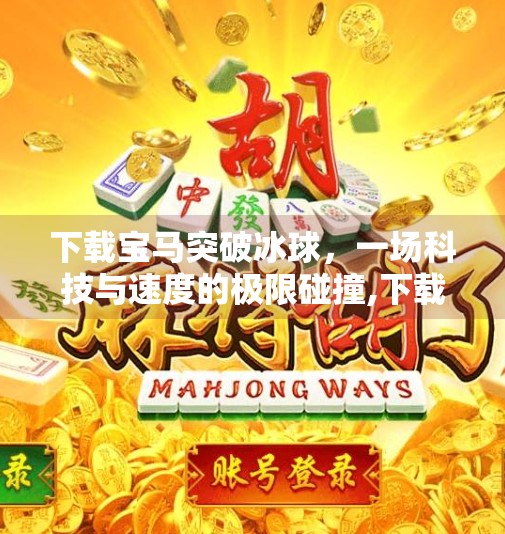 下载宝马突破冰球，一场科技与速度的极限碰撞,下载宝马突破冰球