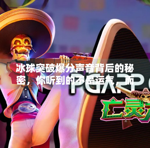 冰球突破爆分声音背后的秘密，你听到的不是运气，而是算法！冰球突破爆分声音