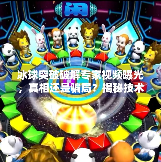 冰球突破破解专家视频曝光，真相还是骗局？揭秘技术流背后的玄机,冰球突破破解专家视频