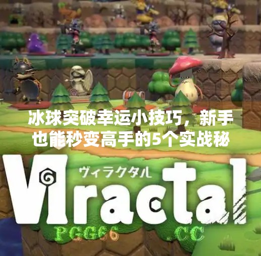 冰球突破幸运小技巧，新手也能秒变高手的5个实战秘诀！冰球突破幸运小技巧