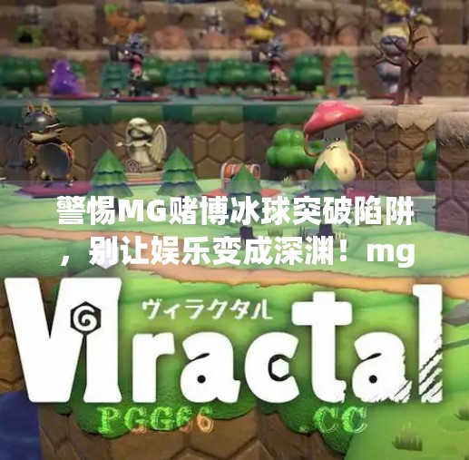 警惕MG赌博冰球突破陷阱，别让娱乐变成深渊！mg赌博冰球突破下载