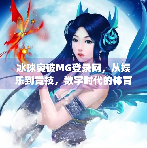 冰球突破MG登录网，从娱乐到竞技，数字时代的体育新生态,冰球突破mg登录网