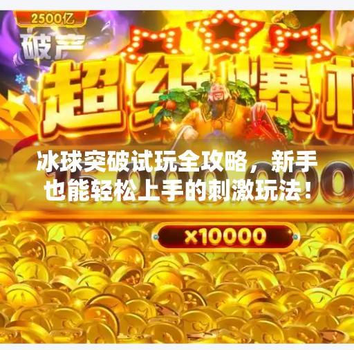 冰球突破试玩全攻略，新手也能轻松上手的刺激玩法！在哪可以试玩冰球突破
