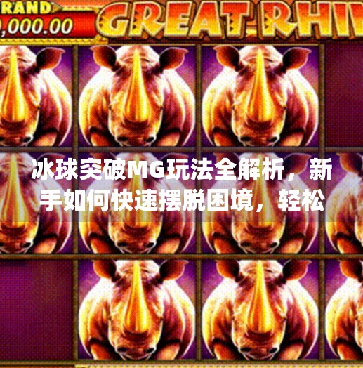 冰球突破MG玩法全解析，新手如何快速摆脱困境，轻松上分？mg冰球突破摆脱教学