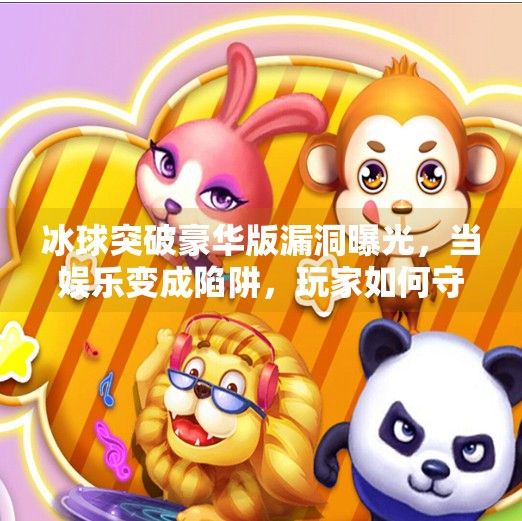 冰球突破豪华版漏洞曝光，当娱乐变成陷阱，玩家如何守住底线？冰球突破豪华版漏洞