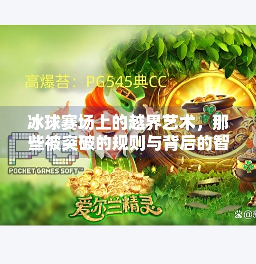 冰球赛场上的越界艺术，那些被突破的规则与背后的智慧,突破冰球规则有哪些