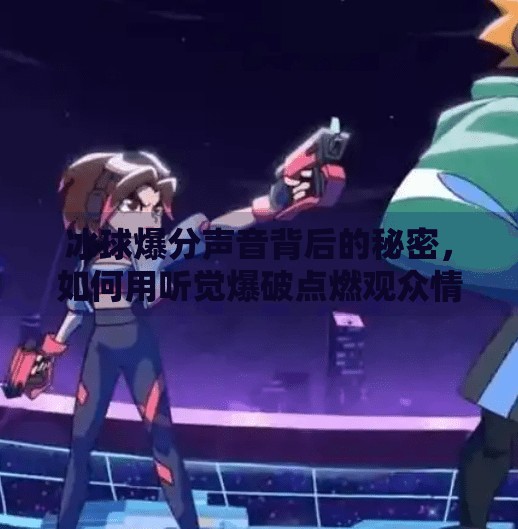 冰球爆分声音背后的秘密，如何用听觉爆破点燃观众情绪？突破冰球爆分声音