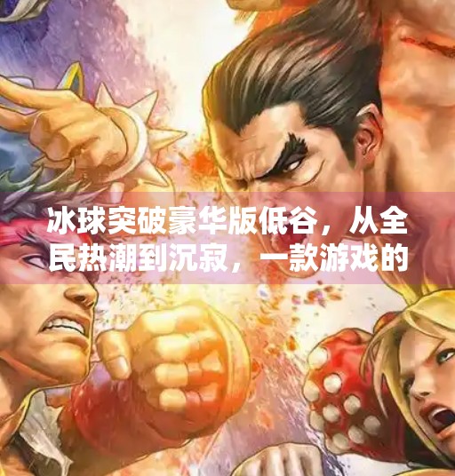 冰球突破豪华版低谷，从全民热潮到沉寂，一款游戏的兴衰启示录,冰球突破豪华版低谷