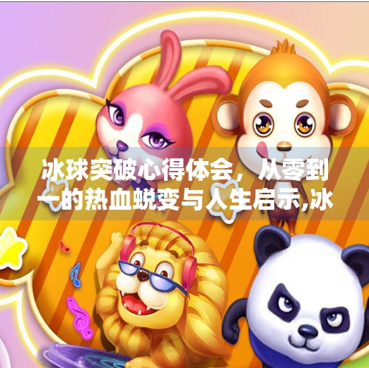 冰球突破心得体会，从零到一的热血蜕变与人生启示,冰球突破心得体会