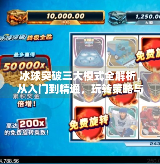冰球突破三大模式全解析，从入门到精通，玩转策略与运气的完美平衡！冰球突破一二三种模式
