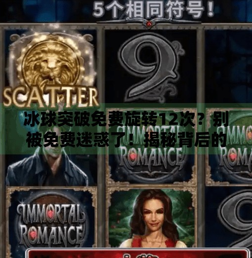 冰球突破免费旋转12次？别被免费迷惑了！揭秘背后的心理陷阱与真实玩法,冰球突破免费旋转12次