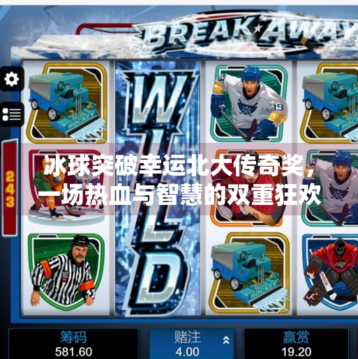 冰球突破幸运北大传奇奖，一场热血与智慧的双重狂欢,冰球突破幸运北大传奇奖