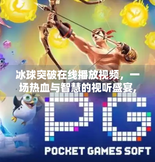 冰球突破在线播放视频，一场热血与智慧的视听盛宴,冰球突破 在线播放视频