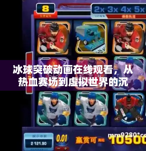 冰球突破动画在线观看，从热血赛场到虚拟世界的沉浸式体验,冰球突破动画在线观看