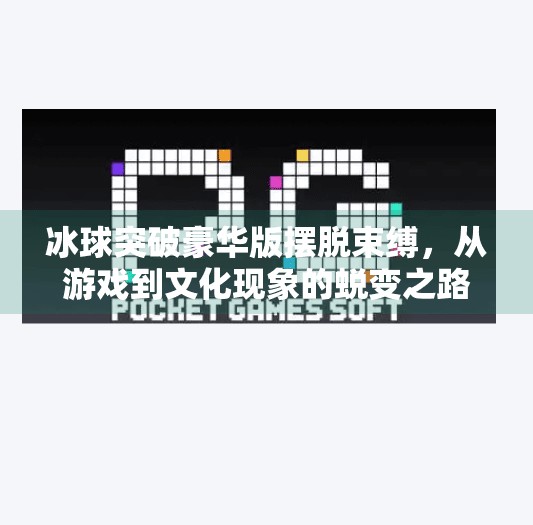 冰球突破豪华版摆脱束缚，从游戏到文化现象的蜕变之路,冰球突破豪华版摆脱