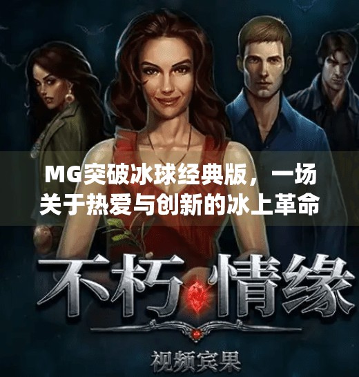 MG突破冰球经典版，一场关于热爱与创新的冰上革命,mg突破冰球经典版