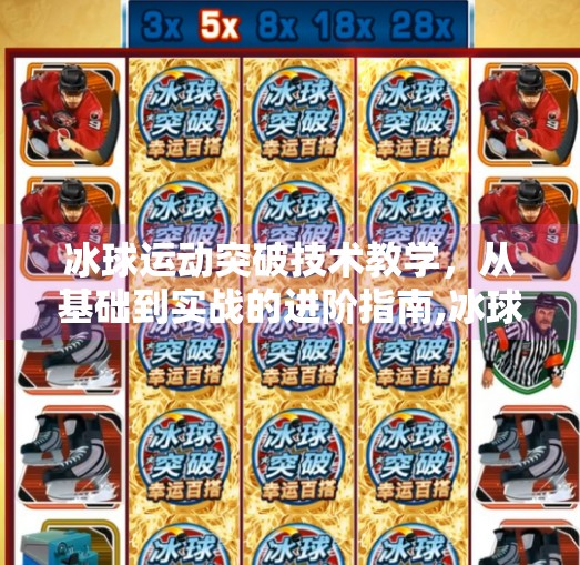 冰球运动突破技术教学，从基础到实战的进阶指南,冰球运动突破技术教学