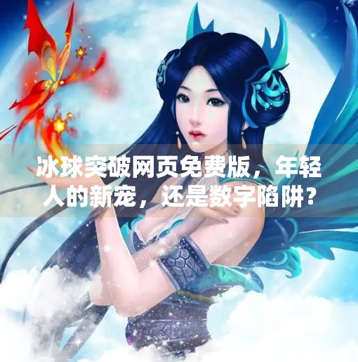 冰球突破网页免费版，年轻人的新宠，还是数字陷阱？冰球突破网页免费版