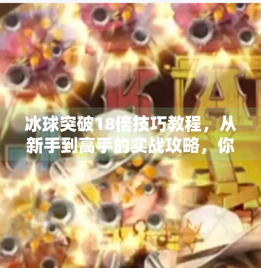 冰球突破18倍技巧教程，从新手到高手的实战攻略，你真的能稳赚吗？冰球突破18倍技巧教程