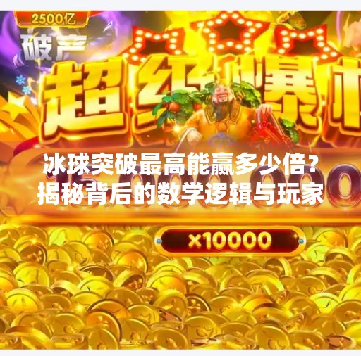 冰球突破最高能赢多少倍？揭秘背后的数学逻辑与玩家真相！冰球突破最高多少倍