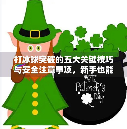 打冰球突破的五大关键技巧与安全注意事项，新手也能快速上手！打冰球突破注意事项