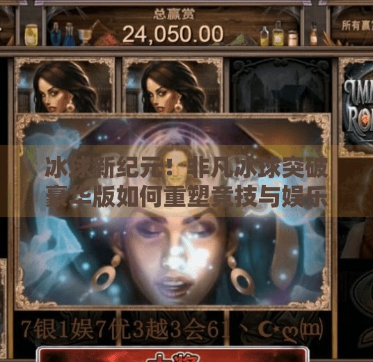 冰球新纪元！非凡冰球突破豪华版如何重塑竞技与娱乐的边界？非凡冰球突破豪华版