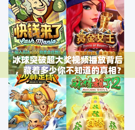 冰球突破超大奖视频播放背后，藏着多少你不知道的真相？冰球突破超大奖视频播放