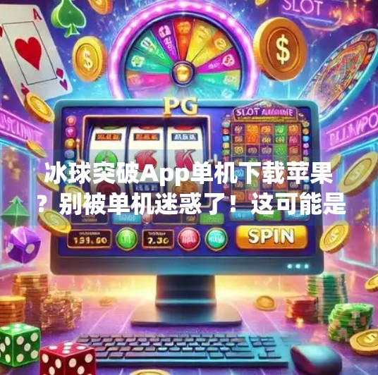 冰球突破App单机下载苹果？别被单机迷惑了！这可能是陷阱！冰球突破app单机下载苹果