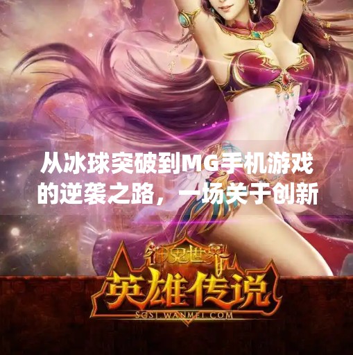 从冰球突破到MG手机游戏的逆袭之路，一场关于创新与用户心智的博弈,mg摆脱冰球突破手机版