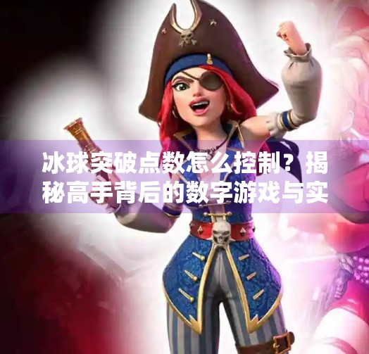 冰球突破点数怎么控制？揭秘高手背后的数字游戏与实战策略！冰球突破点数怎么控制