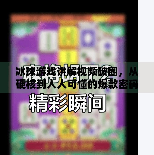 冰球游戏讲解视频破圈，从硬核到人人可懂的爆款密码,突破冰球游戏讲解视频