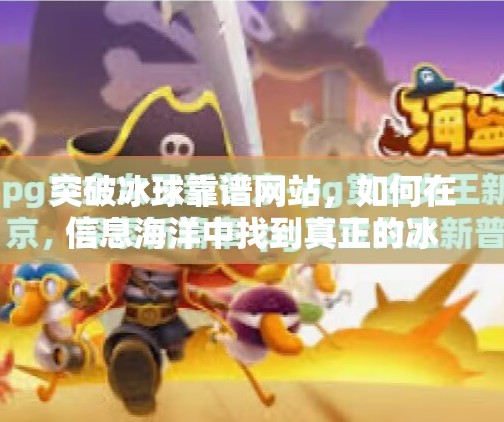 突破冰球靠谱网站，如何在信息海洋中找到真正的冰球宝藏？突破冰球靠谱网站