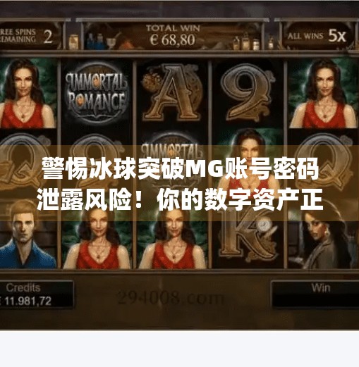 警惕冰球突破MG账号密码泄露风险！你的数字资产正在被悄悄窃取！冰球突破mg账号密码