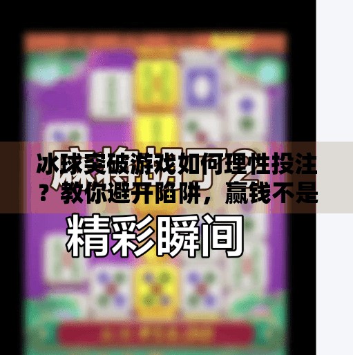 冰球突破游戏如何理性投注？教你避开陷阱，赢钱不是梦！冰球突破怎样能赢钱呢
