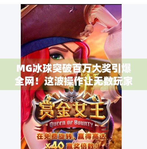 MG冰球突破百万大奖引爆全网！这波操作让无数玩家破防了！mg冰球突破百万大奖