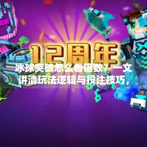 冰球突破怎么看倍数？一文讲清玩法逻辑与投注技巧，新手也能秒懂！冰球突破怎么看倍数